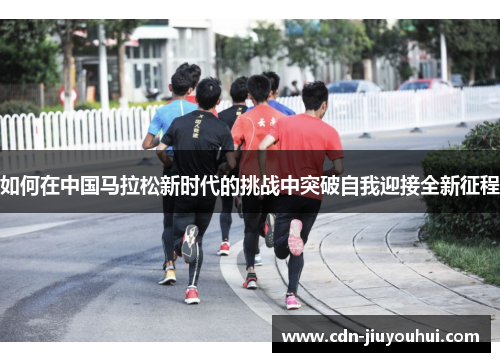 如何在中国马拉松新时代的挑战中突破自我迎接全新征程
