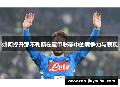 如何提升那不勒斯在意甲联赛中的竞争力与表现 如何提升那不勒斯在意甲联赛中的竞争力与表现