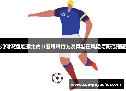 如何识别足球比赛中的贿赂行为及其潜在风险与防范措施 如何识别足球比赛中的贿赂行为及其潜在风险与防范措施