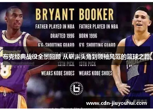 布克经典战役全景回顾 从崭露头角到领袖风范的篮球之路 布克经典战役全景回顾 从崭露头角到领袖风范的篮球之路