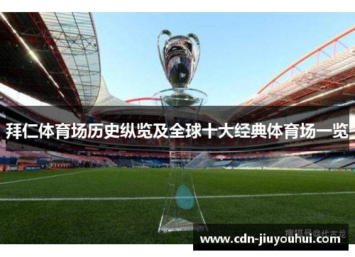 拜仁体育场历史纵览及全球十大经典体育场一览 拜仁体育场历史纵览及全球十大经典体育场一览
