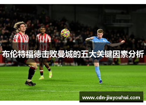 布伦特福德击败曼城的五大关键因素分析