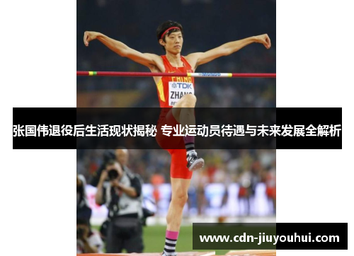张国伟退役后生活现状揭秘 专业运动员待遇与未来发展全解析 张国伟退役后生活现状揭秘 专业运动员待遇与未来发展全解析