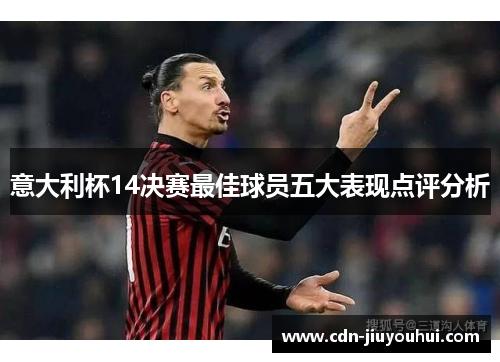 意大利杯14决赛最佳球员五大表现点评分析