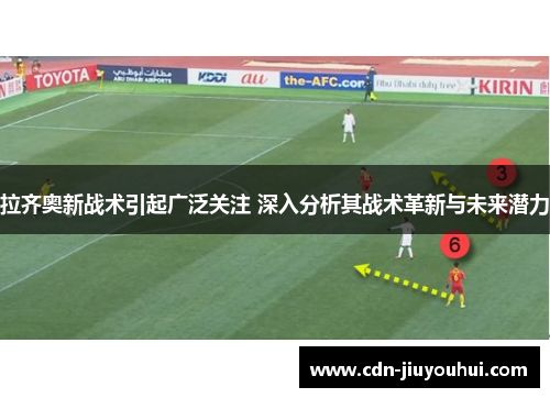 拉齐奥新战术引起广泛关注 深入分析其战术革新与未来潜力 拉齐奥新战术引起广泛关注 深入分析其战术革新与未来潜力