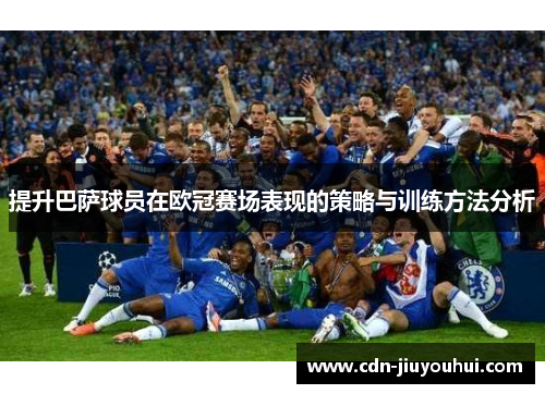 提升巴萨球员在欧冠赛场表现的策略与训练方法分析