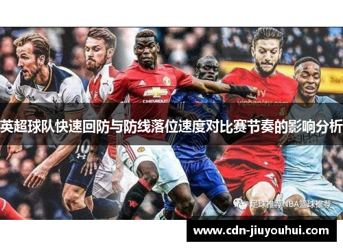 英超球队快速回防与防线落位速度对比赛节奏的影响分析