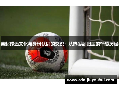 英超球迷文化与身份认同的交织：从热爱到归属的情感历程