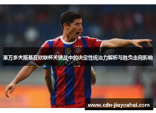 莱万多夫斯基在欧联杯关键战中的决定性统治力解析与胜负走向影响