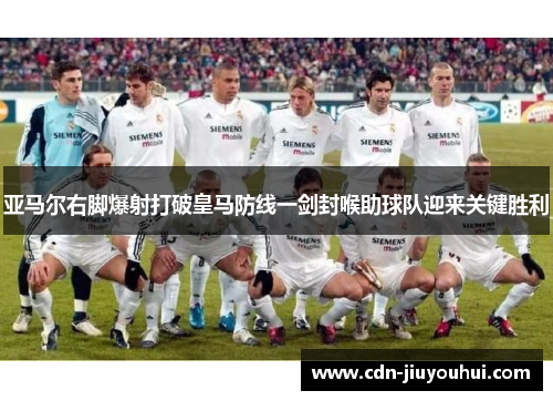 亚马尔右脚爆射打破皇马防线一剑封喉助球队迎来关键胜利