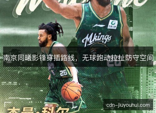 南京同曦影锋穿插路线，无球跑动拉扯防守空间